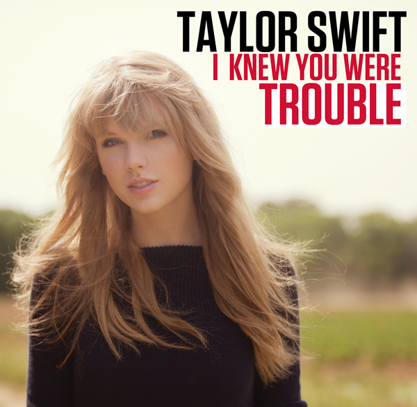 Taylor Swift I Knew You Were Trouble 